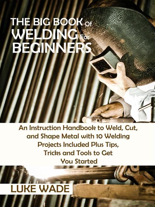 Title details for The Big Book of Welding for Beginners by Luke Wade - Available